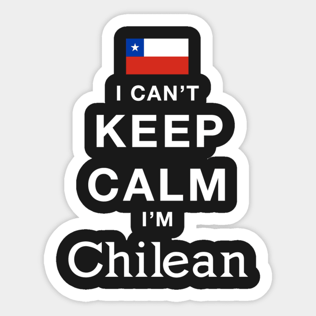 I Can't Keep Calm I'm Chilean Sticker by helloshirts